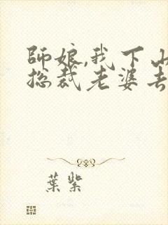 师娘,我下山找总裁老婆去了