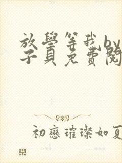 放学等我by酱子贝免费阅读笔趣阁