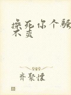 操死你个骚货爽不爽