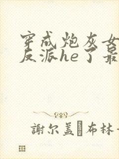 穿成炮灰女配和反派he了最新章节