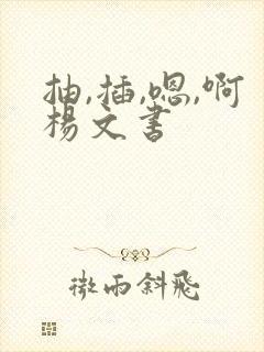 抽,插,嗯,啊杨文书