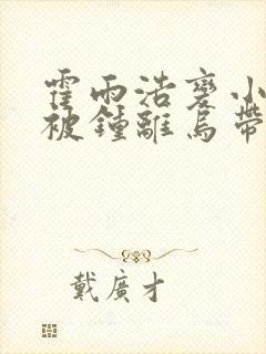 霍雨浩变小失忆被钟离乌带走