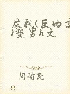 床戏(巨肉高h)双男h文