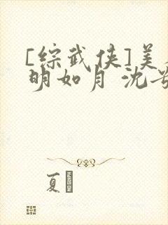 [综武侠]美人明如月 沈兮和 免费 小说