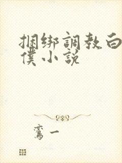 捆绑调教白丝女仆小说