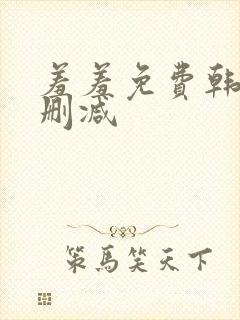 羞羞免费韩漫无删减