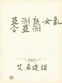 亚洲熟女乱色综合亚洲