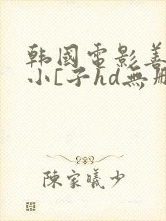 韩国电影善良的小[子hd无删减中文