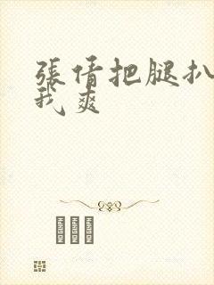 张倩把腿扒开让我爽