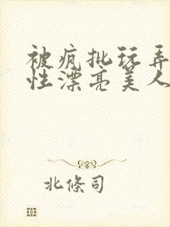 被疯批玩弄的双性漂亮美人