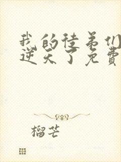 我的徒弟们都太逆天了免费阅读