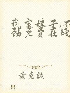 我家娘子,不对劲免费在线阅读