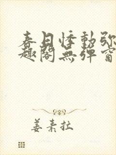 春日悸动弥罗笔趣阁无弹窗