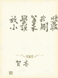 放学等我酱子贝小说未删版最新章节