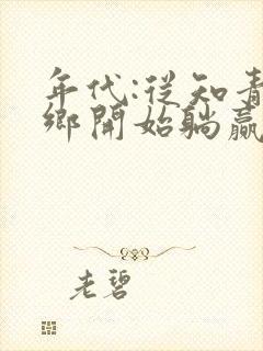 年代:从知青下乡开始躺赢