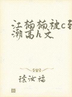 江楠楠被c到高潮高h文