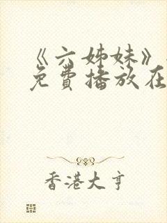 《六姊妹》全集免费播放在线观看