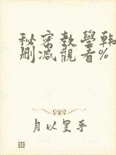 秘密教学韩漫无删减观看%