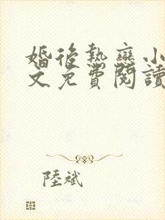 婚后热恋小说全文免费阅读无弹窗