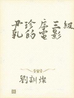 尹珍序三级露全乳的电影