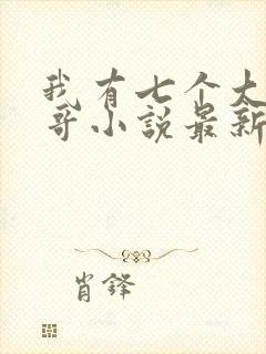 我有七个大佬哥哥小说最新章节免费阅读全文