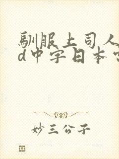 驯服上司人妻hd中字日本电影