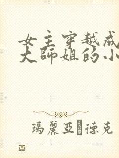 女主穿越成反派大师姐的小说