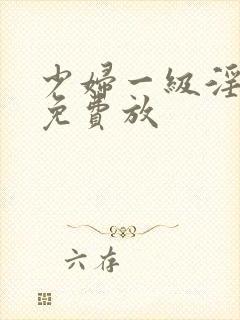 少妇一级淫片,免费放