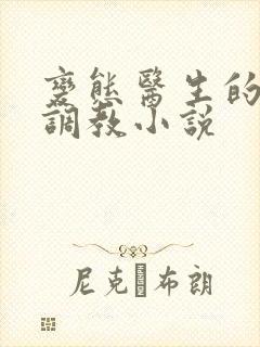 变态医生的凌虐调教小说