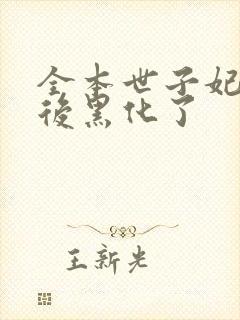 全本世子妃重生后黑化了