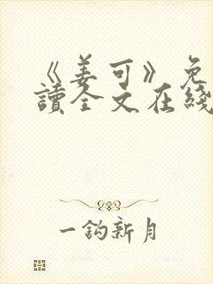 《姜可》免费阅读全文在线阅读