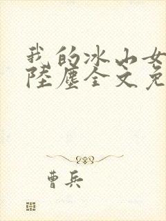 我的冰山女总裁陆尘全文免费
