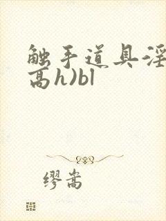 触手道具淫交(高h)bl