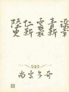 陆仁云青瑶超前更新最新章节内容