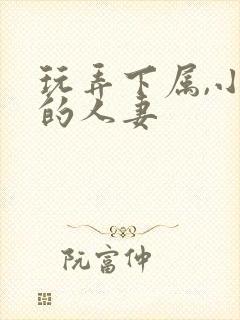 玩弄下属,小李的人妻