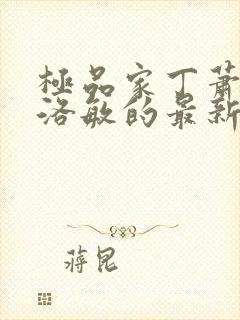 极品家丁萧夫人洛敏的最新章节更新