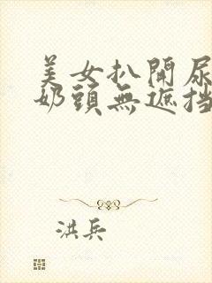 美女扒开尿口与奶头无遮挡