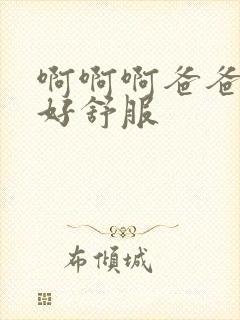 啊啊啊爸爸好爽好舒服