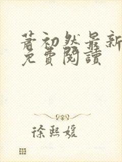 萧初然最新章节免费阅读