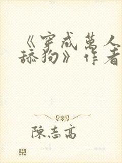 《穿成万人迷的舔狗》作者:东度日