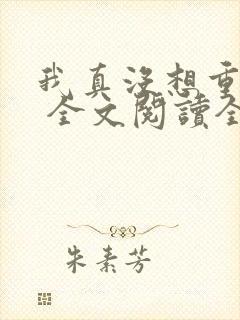 我真没想重生啊 全文阅读全文