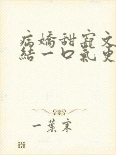 病娇甜宠文已完结一口气更到底封面