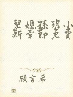 儿媳孙玥小说最新章节免费阅读