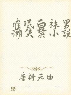 催眠白袜男生高潮失禁小说最新章节封面