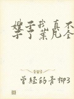 嫂子我真不是傻子了叶凡全文免费阅读