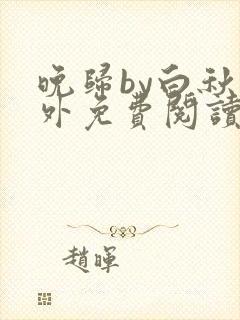 晚归by白秋番外免费阅读