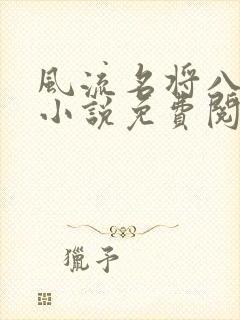 风流名将八凤娇小说免费阅读