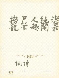 捞尸人纯洁滴小龙笔趣阁最新