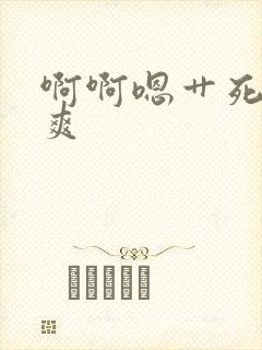 啊啊嗯艹死你好爽