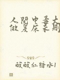 人间中毒大尺度做爰床未删减